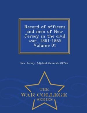 Front cover_Record of officers and men of New Jersey in the civil war, 1861-1865 Volume 01 - War College Series
