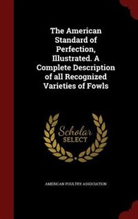 Couverture_The American Standard of Perfection, Illustrated. A Complete Description of all Recognized Varieties of Fowls