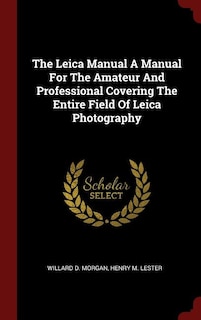 Front cover_The Leica Manual A Manual For The Amateur And Professional Covering The Entire Field Of Leica Photography