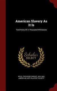 American Slavery As It Is: Testimony Of A Thousand Witnesses