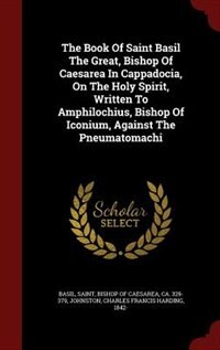 Front cover_The Book Of Saint Basil The Great, Bishop Of Caesarea In Cappadocia, On The Holy Spirit, Written To Amphilochius, Bishop Of Iconium, Against The Pneumatomachi