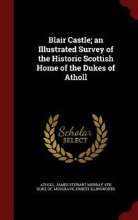 Front cover_Blair Castle; an Illustrated Survey of the Historic Scottish Home of the Dukes of Atholl