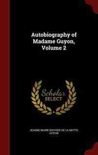 Autobiography of Madame Guyon, Volume 2 de Jeanne Marie Bouvier De La Motte Guyon