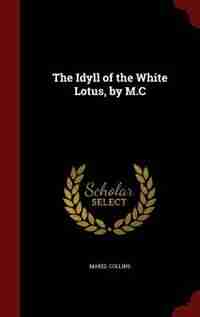 The Idyll of the White Lotus, by M.C by Mabel Collins
