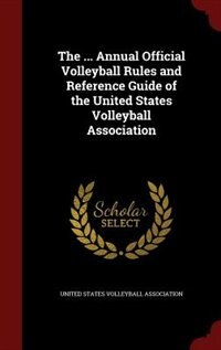 The ... Annual Official Volleyball Rules and Reference Guide of the United States Volleyball Association