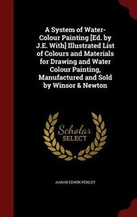 Front cover_A System of Water-Colour Painting [Ed. by J.E. With] Illustrated List of Colours and Materials for Drawing and Water Colour Painting, Manufactured and Sold by Winsor & Newton