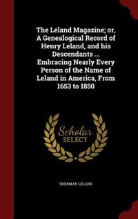 Couverture_The Leland Magazine; or, A Genealogical Record of Henry Leland, and his Descendants ... Embracing Nearly Every Person of the Name of Leland in America, From 1653 to 1850