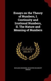 Couverture_Essays on the Theory of Numbers, I. Continuity and Irrational Numbers, II. The Nature and Meaning of Numbers