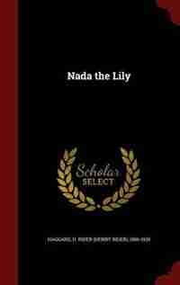 Nada the Lily by H. Rider (henry Rider) 1856-19 Haggard