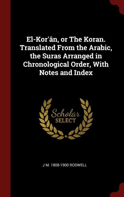 Front cover_El-Kor'ân, or The Koran. Translated From the Arabic, the Suras Arranged in Chronological Order, With Notes and Index