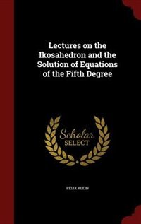 Lectures on the Ikosahedron and the Solution of Equations of the Fifth Degree