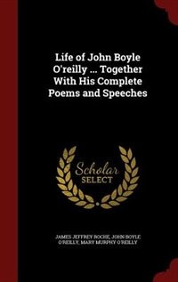 Life of John Boyle O'reilly ... Together With His Complete Poems and Speeches