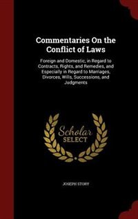 Commentaries On the Conflict of Laws: Foreign and Domestic, in Regard to Contracts, Rights, and Remedies, and Especially in Regard to Mar