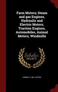 Couverture_Farm Motors; Steam and gas Engines, Hydraulic and Electric Motors, Traction Engines, Automobiles, Animal Motors, Windmills
