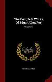The Complete Works Of Edgar Allen Poe: Miscellany de Edgar Allan Poe