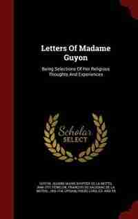 Letters Of Madame Guyon: Being Selections Of Her Religious Thoughts And Experiences de Jeanne Marie Bouvier de La Motte Guyon