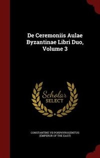 Couverture_De Ceremoniis Aulae Byzantinae Libri Duo, Volume 3