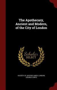 Front cover_The Apothecary, Ancient and Modern, of the City of London