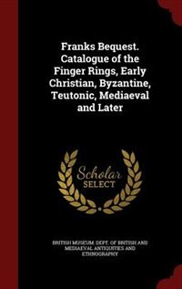 Front cover_Franks Bequest. Catalogue of the Finger Rings, Early Christian, Byzantine, Teutonic, Mediaeval and Later