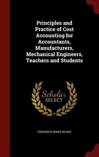 Front cover_Principles and Practice of Cost Accounting for Accountants, Manufacturers, Mechanical Engineers, Teachers and Students