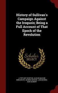 History of Sullivan's Campaign Against the Iroquois; Being a Full Account of That Epoch of the Revolution