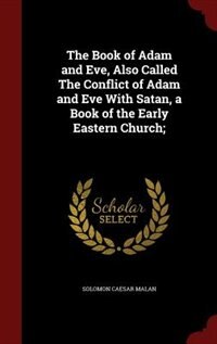 The Book of Adam and Eve, Also Called The Conflict of Adam and Eve With Satan, a Book of the Early Eastern Church;