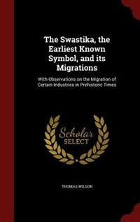 The Swastika, the Earliest Known Symbol, and its Migrations: With Observations on the Migration of Certain Industries in Prehistoric Times