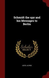 Couverture_Schmidt the spy and his Messages to Berlin