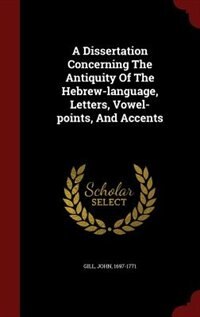 Couverture_A Dissertation Concerning The Antiquity Of The Hebrew-language, Letters, Vowel-points, And Accents