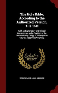 The Holy Bible, According to the Authorized Version, A.D. 1611: With an Explanatory and Critical Commentary and a Revision of the Translation by Clergy of the Angl