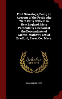 Ford Genealogy; Being an Account of the Fords who Were Early Settlers in New England. More Particularly a Record of the Descendants of Martin-Mathew Ford of Bradford, Essex Co., Mass.