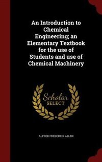 Front cover_An Introduction to Chemical Engineering; an Elementary Textbook for the use of Students and use of Chemical Machinery