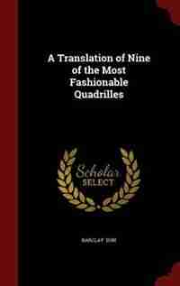 A Translation of Nine of the Most Fashionable Quadrilles by Barclay Dun