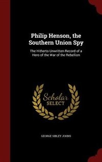 Front cover_Philip Henson, the Southern Union Spy