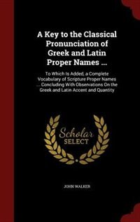 Front cover_A Key to the Classical Pronunciation of Greek and Latin Proper Names ...