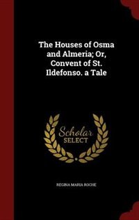 Front cover_The Houses of Osma and Almeria; Or, Convent of St. Ildefonso. a Tale