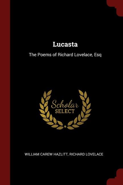 Lucasta: The Poems of Richard Lovelace, Esq