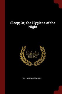 Sleep; Or, the Hygiene of the Night