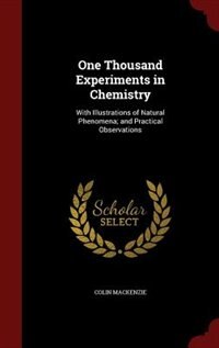 One Thousand Experiments in Chemistry: With Illustrations of Natural Phenomena; and Practical Observations