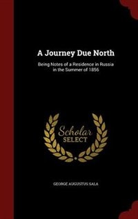 A Journey Due North: Being Notes of a Residence in Russia in the Summer of 1856