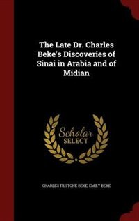 The Late Dr. Charles Beke's Discoveries of Sinai in Arabia and of Midian