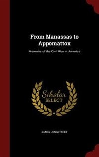From Manassas to Appomattox: Memoirs of the Civil War in America