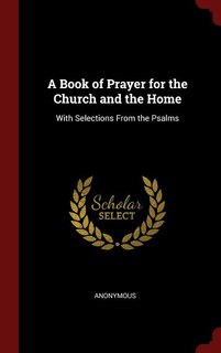 A Book of Prayer for the Church and the Home: With Selections From the Psalms