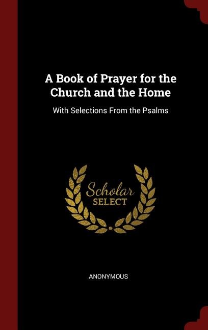 A Book of Prayer for the Church and the Home: With Selections From the Psalms