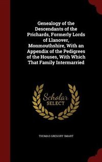 Couverture_Genealogy of the Descendants of the Prichards, Formerly Lords of Llanover, Monmouthshire, With an Appendix of the Pedigrees of the Houses, With Which That Family Intermarried