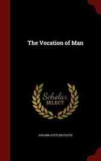 The Vocation of Man by Johann Gottlieb Fichte