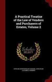 A Practical Treatise of the Law of Vendors and Purchasers of Estates, Volume 2 by Edward Burtenshaw Sugden