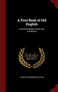 A First Book of Old English: Grammar, Reader, Notes, and Vocabulary