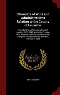 Front cover_Calendars of Wills and Administrations Relating to the County of Leicester
