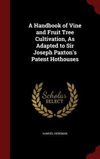 A Handbook of Vine and Fruit Tree Cultivation, As Adapted to Sir Joseph Paxton's Patent Hothouses